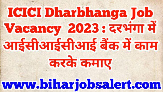 ICICI Dharbhanga Job Vacancy  2023